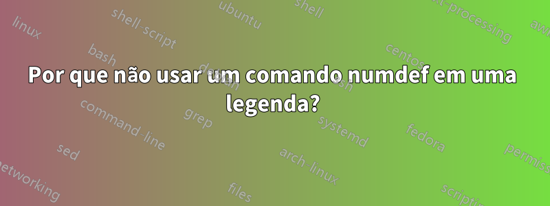 Por que não usar um comando numdef em uma legenda?