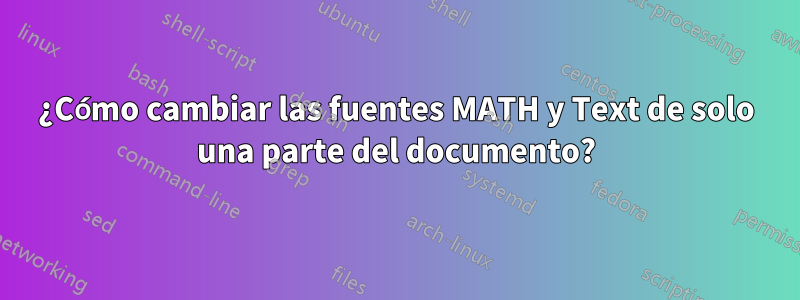 ¿Cómo cambiar las fuentes MATH y Text de solo una parte del documento?