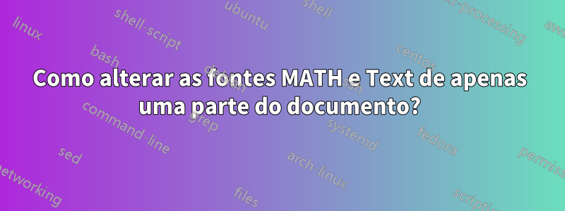 Como alterar as fontes MATH e Text de apenas uma parte do documento?