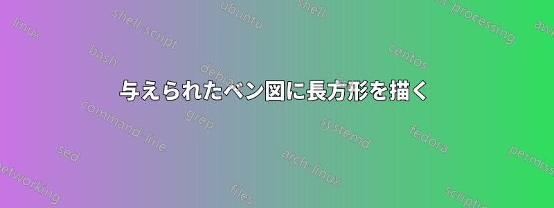 与えられたベン図に長方形を描く