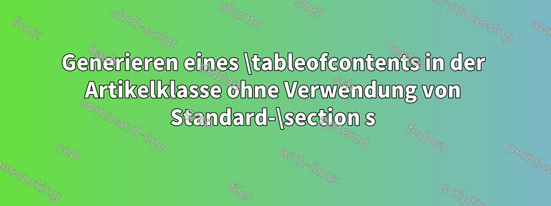 Generieren eines \tableofcontents in der Artikelklasse ohne Verwendung von Standard-\section s