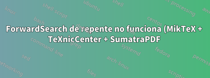 ForwardSearch de repente no funciona (MikTeX + TeXnicCenter + SumatraPDF)