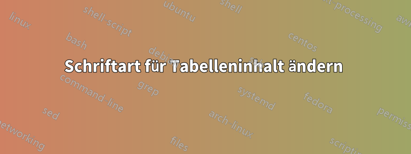 Schriftart für Tabelleninhalt ändern