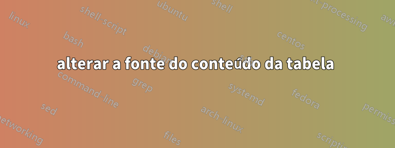 alterar a fonte do conteúdo da tabela