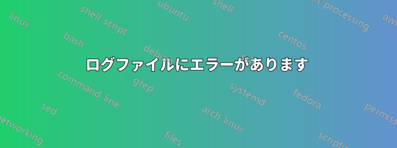 ログファイルにエラーがあります