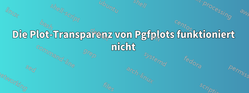 Die Plot-Transparenz von Pgfplots funktioniert nicht