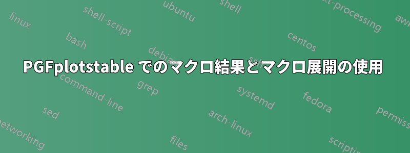 PGFplotstable でのマクロ結果とマクロ展開の使用