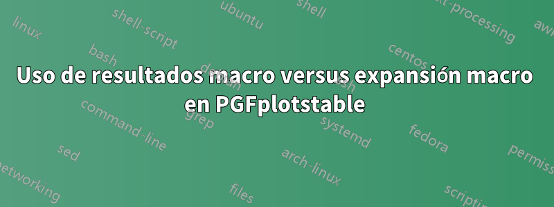 Uso de resultados macro versus expansión macro en PGFplotstable