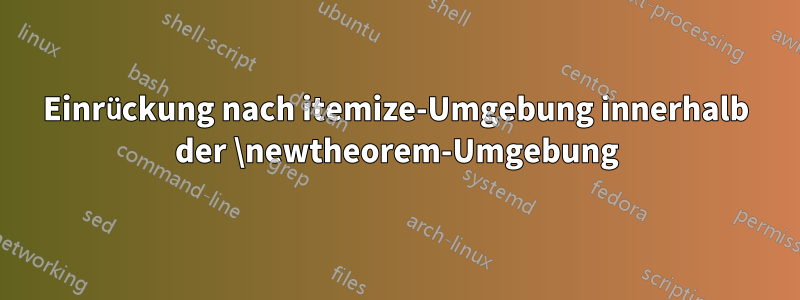 Einrückung nach itemize-Umgebung innerhalb der \newtheorem-Umgebung