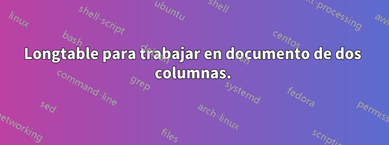 Longtable para trabajar en documento de dos columnas.