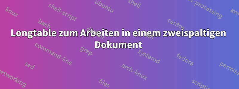 Longtable zum Arbeiten in einem zweispaltigen Dokument