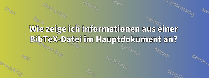 Wie zeige ich Informationen aus einer BibTeX-Datei im Hauptdokument an?