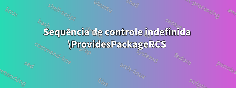 Sequência de controle indefinida \ProvidesPackageRCS