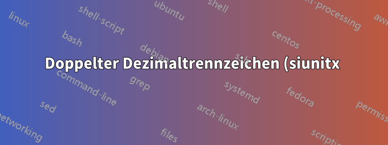 Doppelter Dezimaltrennzeichen (siunitx)