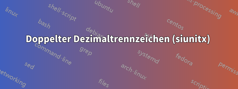 Doppelter Dezimaltrennzeichen (siunitx)