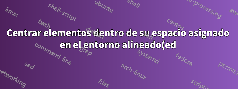 Centrar elementos dentro de su espacio asignado en el entorno alineado(ed)