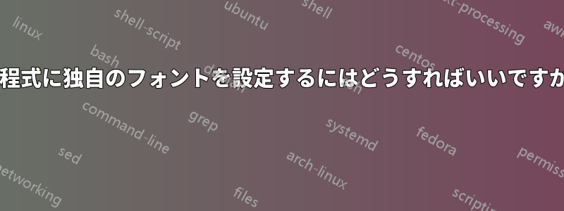 方程式に独自のフォントを設定するにはどうすればいいですか? 