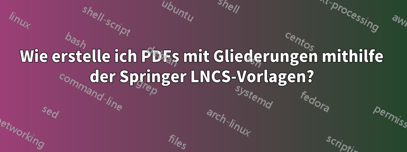 Wie erstelle ich PDFs mit Gliederungen mithilfe der Springer LNCS-Vorlagen?