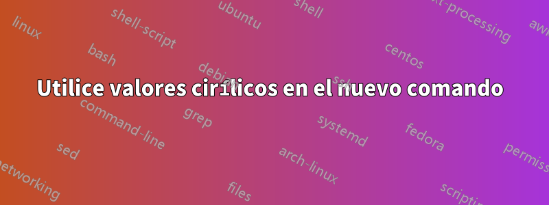 Utilice valores cirílicos en el nuevo comando 