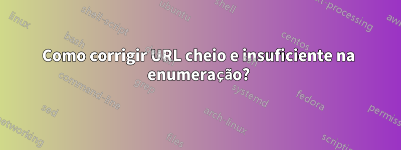 Como corrigir URL cheio e insuficiente na enumeração?