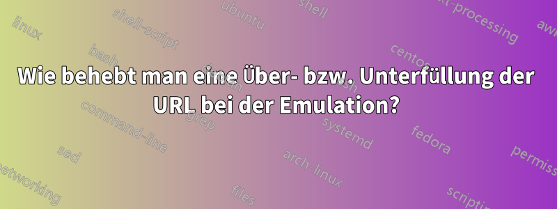 Wie behebt man eine Über- bzw. Unterfüllung der URL bei der Emulation?