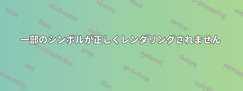 一部のシンボルが正しくレンダリングされません