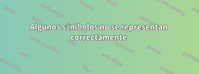 Algunos símbolos no se representan correctamente