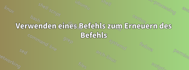 Verwenden eines Befehls zum Erneuern des Befehls