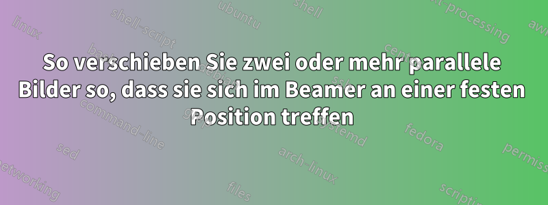 So verschieben Sie zwei oder mehr parallele Bilder so, dass sie sich im Beamer an einer festen Position treffen