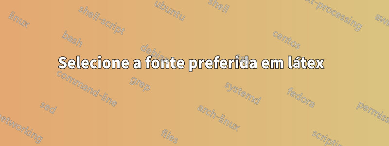 Selecione a fonte preferida em látex 