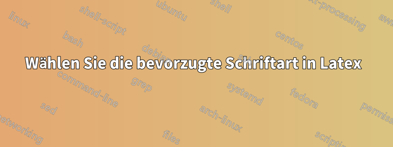 Wählen Sie die bevorzugte Schriftart in Latex 