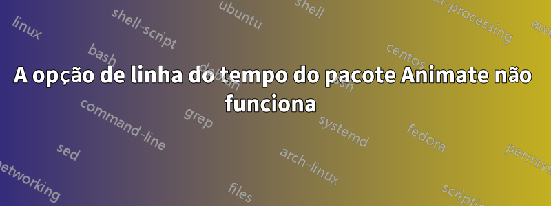 A opção de linha do tempo do pacote Animate não funciona 