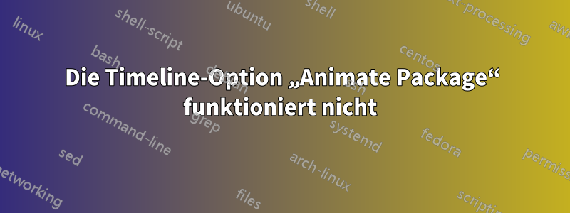 Die Timeline-Option „Animate Package“ funktioniert nicht 