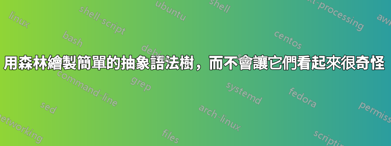 用森林繪製簡單的抽象語法樹，而不會讓它們看起來很奇怪