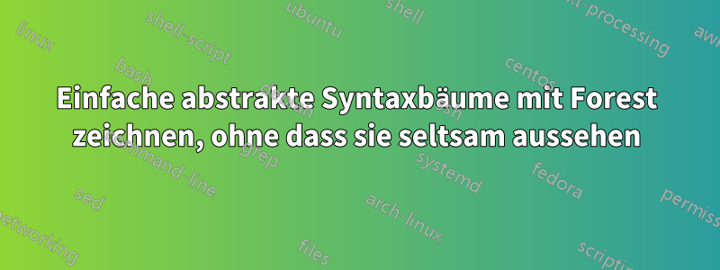 Einfache abstrakte Syntaxbäume mit Forest zeichnen, ohne dass sie seltsam aussehen