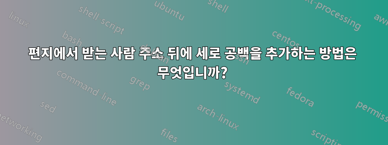 편지에서 받는 사람 주소 뒤에 세로 공백을 추가하는 방법은 무엇입니까?