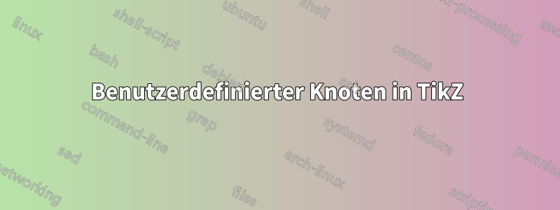 Benutzerdefinierter Knoten in TikZ