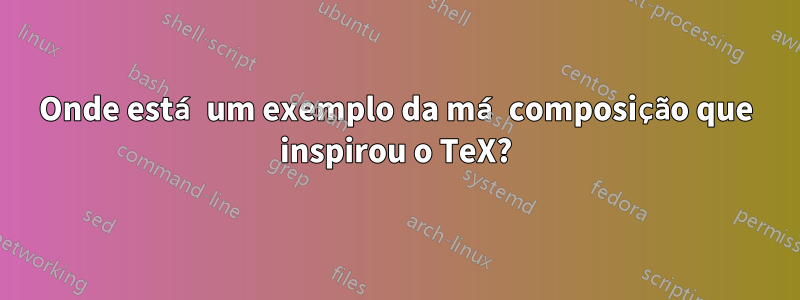 Onde está um exemplo da má composição que inspirou o TeX?