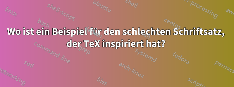 Wo ist ein Beispiel für den schlechten Schriftsatz, der TeX inspiriert hat?