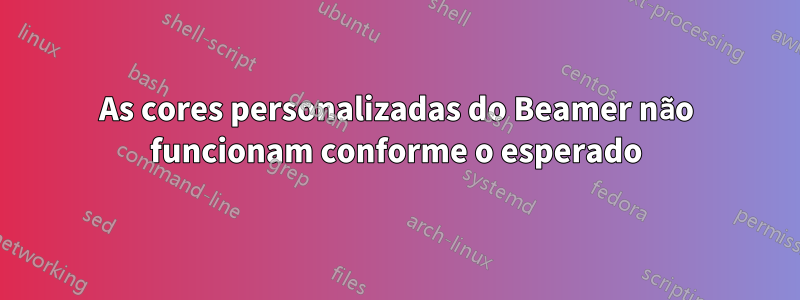 As cores personalizadas do Beamer não funcionam conforme o esperado