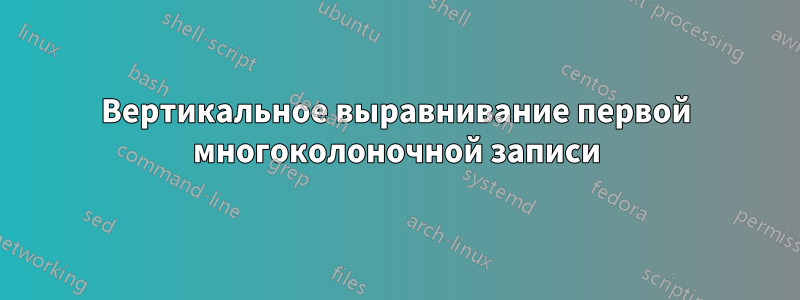 Вертикальное выравнивание первой многоколоночной записи