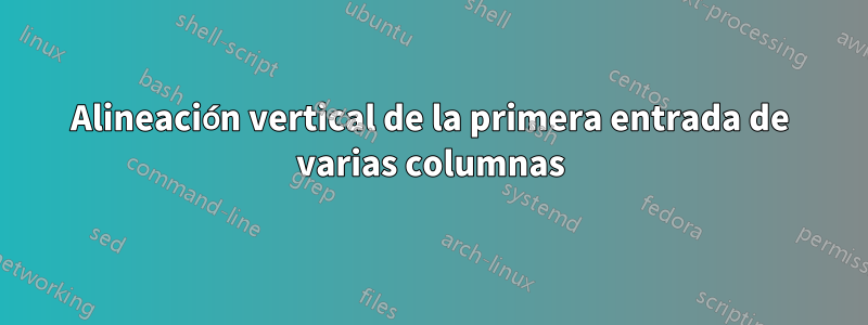 Alineación vertical de la primera entrada de varias columnas