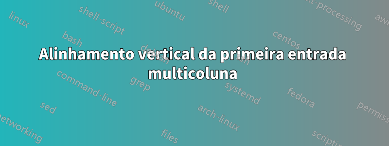 Alinhamento vertical da primeira entrada multicoluna