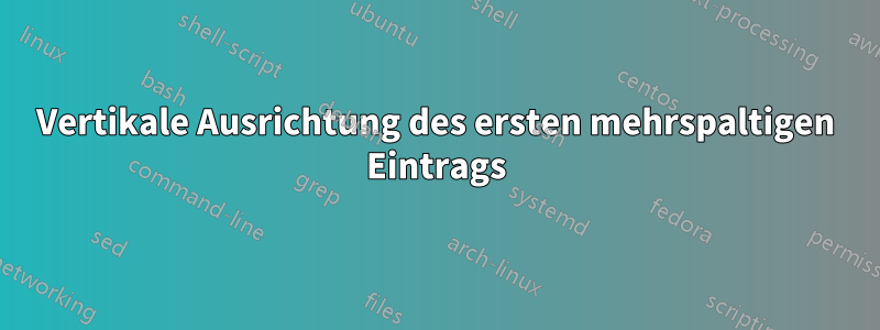 Vertikale Ausrichtung des ersten mehrspaltigen Eintrags