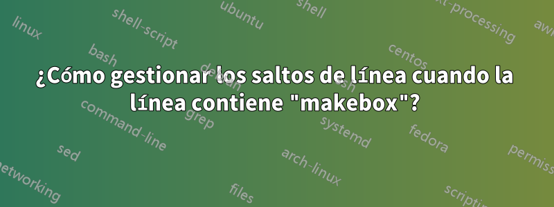 ¿Cómo gestionar los saltos de línea cuando la línea contiene "makebox"?