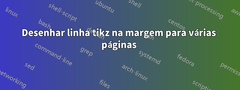 Desenhar linha tikz na margem para várias páginas