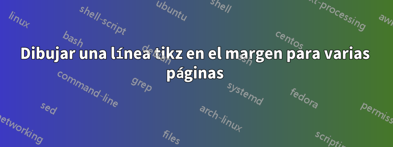 Dibujar una línea tikz en el margen para varias páginas