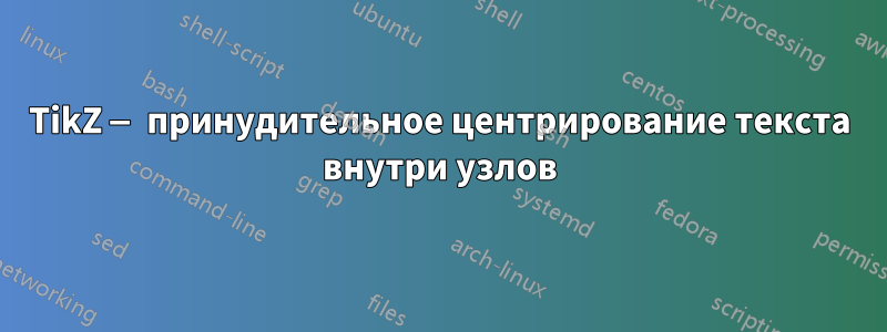 TikZ — принудительное центрирование текста внутри узлов