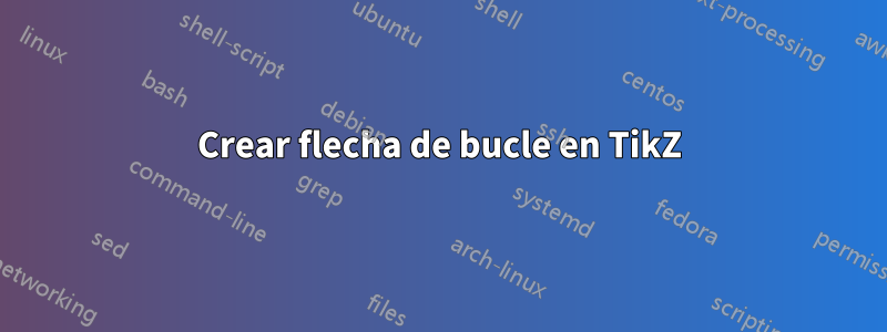 Crear flecha de bucle en TikZ