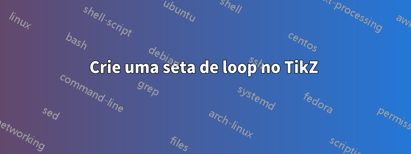 Crie uma seta de loop no TikZ